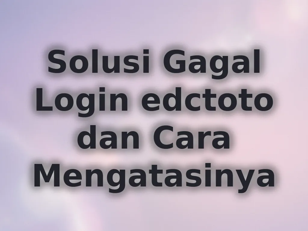 Solusi Gagal Login edctoto